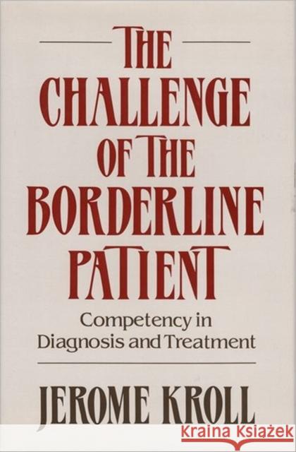 Challenge of the Borderline Patient: Competency in Diagnosis and Treatment ((1988)) Kroll, Jerome 9780393700473 W. W. Norton & Company