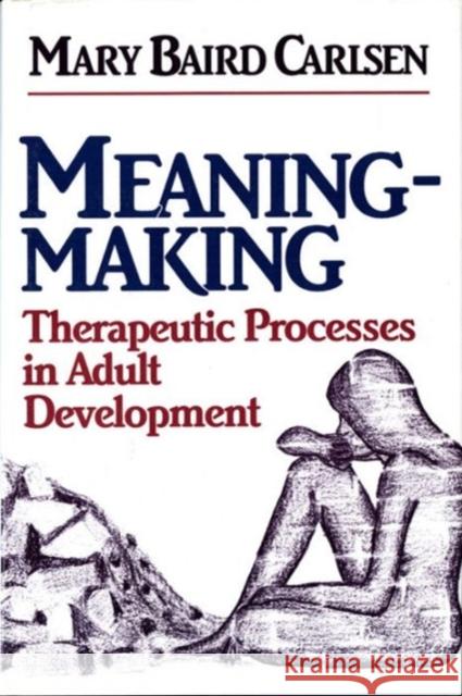 Meaning-Making: Therapeutic Processes in Adult Development Carlsen, Mary Baird 9780393700497 W. W. Norton & Company