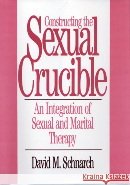 Constructing the Sexual Crucible: An Integration of Sexual and Marital Therapy Schnarch, David 9780393701029 W. W. Norton & Company