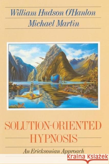 Solution-Oriented Hypnosis : An Ericksonian Approach William Hudson O'Hanlon Michael Martin 9780393701494 