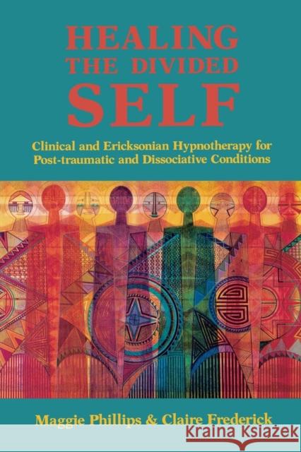 Healing the Divided Self: Clinical and Ericksonian Hypnotherapy for Dissociative Conditions Phillips, Maggie 9780393701845 W. W. Norton & Company