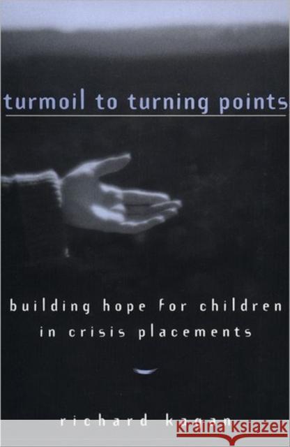 Turmoil to Turning Points: Building Hope for Children in Crisis Placements Richard Kagan 9780393702187 W. W. Norton & Company