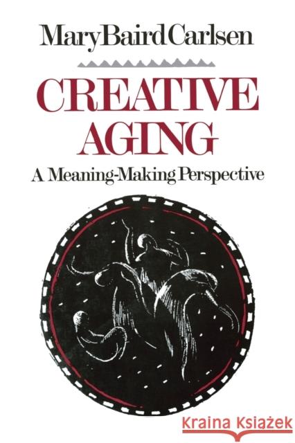 Creative Aging: A Meaning-Making Perspective Carlsen, Mary Baird 9780393702262 W. W. Norton & Company