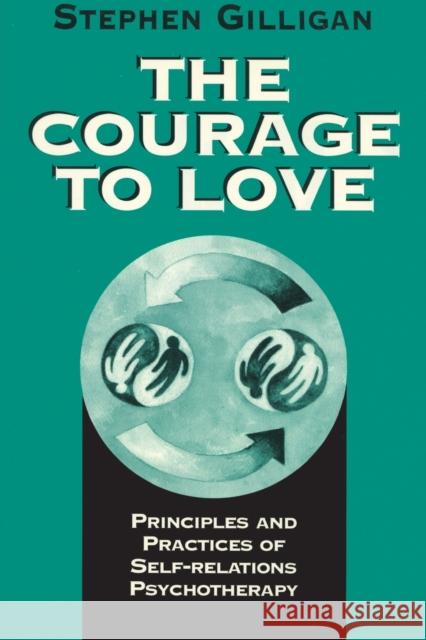 Courage to Love: Principles and Practices of Self-Relations Psychotherapy Gilligan, Stephen 9780393702477