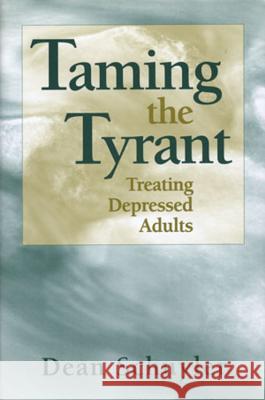 Taming the Tyrant: Treating Depressed Adults Dean Schuyler Dean Schuyler 9780393702576 W. W. Norton & Company