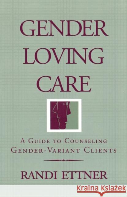 Gender Loving Care: A Guide to Counseling Gender-Variant Clients Ettner, Randi 9780393703047 W. W. Norton & Company