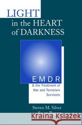 Light in the Heart of Darkness: Emdr and the Treatment of War and Terrorism Survivors Steven Silver Susan Rogers 9780393703665 W. W. Norton & Company