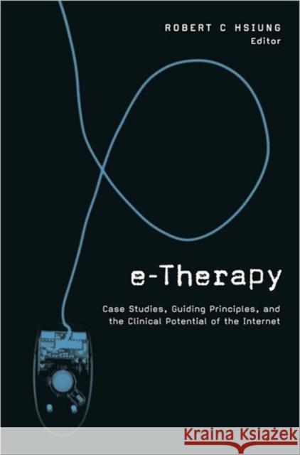 E-Therapy: Case Studies, Guiding Principles, and the Clinical Potential of the Internet Hsiung, Robert C. 9780393703702