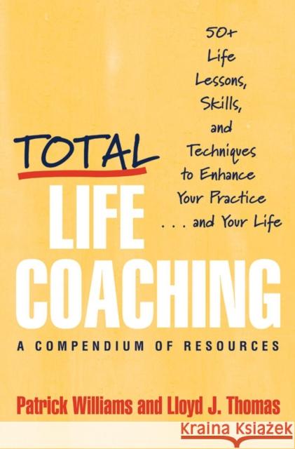 Total Life Coaching: 50+ Life Lessons, Skills, and Techniques to Enhance Your Practice . . . and Your Life Thomas, Lloyd J. 9780393704341