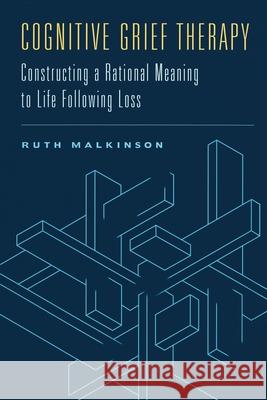 Cognitive Grief Therapy: Constructing a Rational Meaning to Life Following Loss Malkinson, Ruth 9780393704396