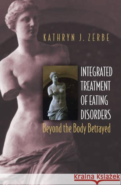 Integrated Treatment of Eating Disorders: Beyond the Body Betrayed Zerbe, Kathryn J. 9780393704426 W. W. Norton & Company