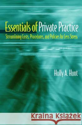 Essentials of Private Practice: Streamlining Costs, Procedures, and Policies for Less Stress Holly A. Hunt 9780393704488 W. W. Norton & Company