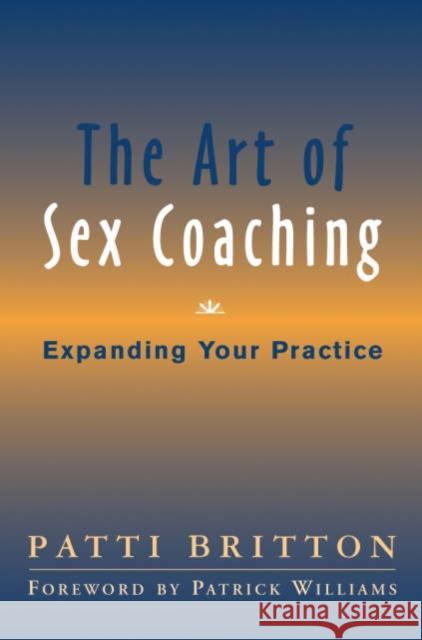 The Art of Sex Coaching: Expanding Your Practice Patti Britton 9780393704518 W. W. Norton & Company
