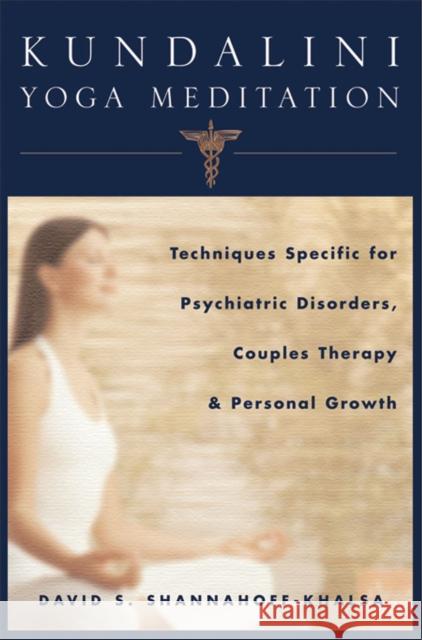 Kundalini Yoga Meditation: Techniques Specific for Psychiatric Disorders, Couples Therapy, and Personal Growth Shannahoff-Khalsa, David 9780393704754