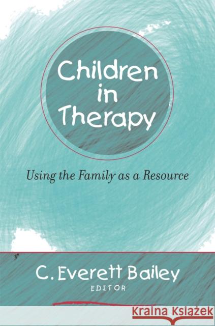 Children in Therapy: Using the Family as a Resource Bailey, C. Everett 9780393704853