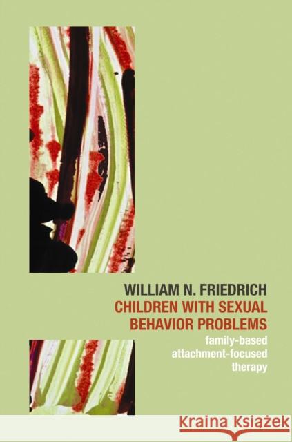 Children with Sexual Behavior Problems: Family-Based, Attachment-Focused Therapy Friedrich, William N. 9780393704983 W. W. Norton & Company