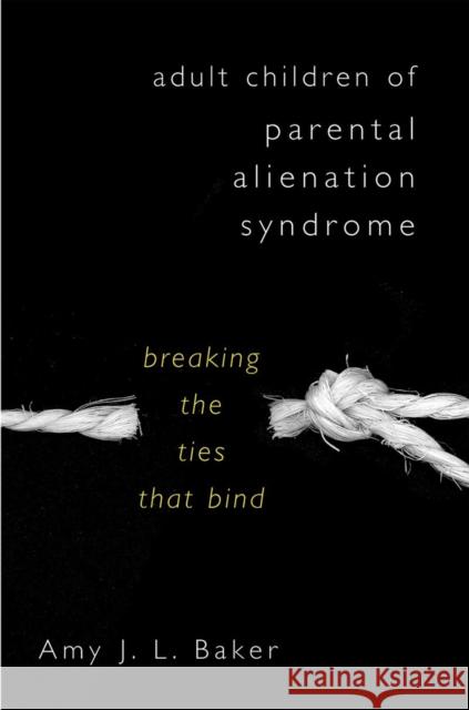 Adult Children of Parental Alienation Syndrome: Breaking the Ties That Bind Baker, Amy J. L. 9780393705195 WW Norton & Co