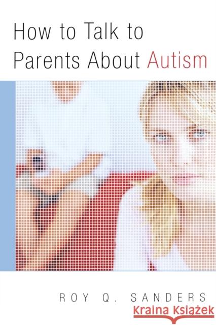 How to Talk to Parents about Autism Roy Q. Sanders 9780393705294 W. W. Norton & Company