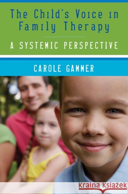 The Child's Voice in Family Therapy: A Systemic Perspective Gammer, Carole 9780393705416 W. W. Norton & Company