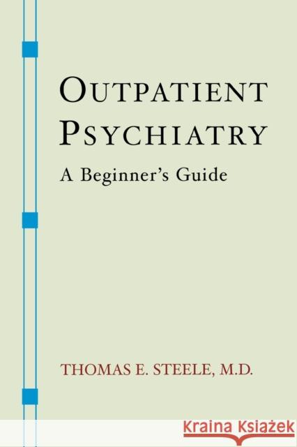 Outpatient Psychiatry: A Beginner's Guide Thomas E. Steele 9780393705430 W. W. Norton & Company
