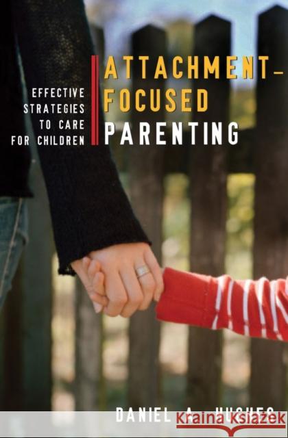 Attachment-Focused Parenting: Effective Strategies to Care for Children Hughes, Daniel A. 9780393705553