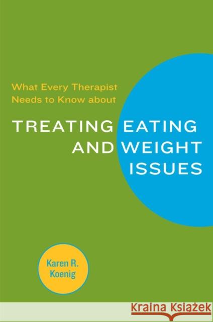 What Every Therapist Needs to Know about Treating Eating and Weight Issues Karen R. Koenig 9780393705584 W. W. Norton & Company
