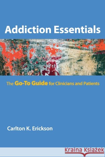 Addiction Essentials: The Go-To Guide for Clinicians and Patients Erickson, Carlton K. 9780393706154 0