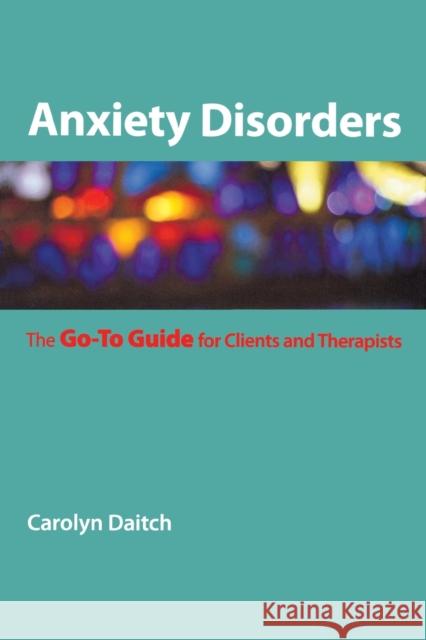 Anxiety Disorders: The Go-To Guide for Clients and Therapists Daitch, Carolyn 9780393706284 W. W. Norton & Company