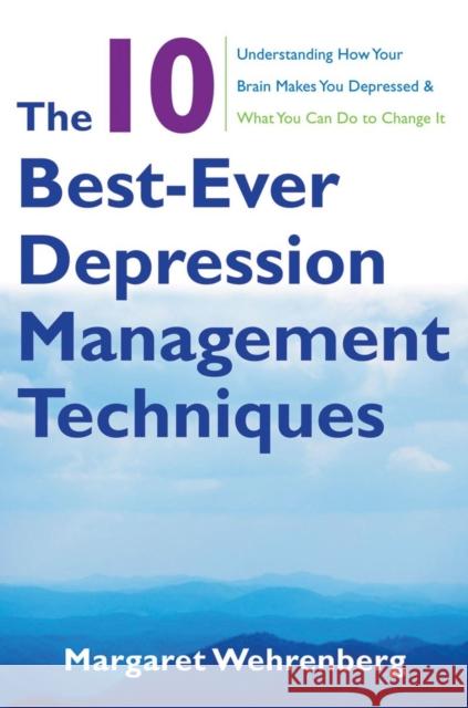 The 10 Best-Ever Depression Management Techniques: Understanding How Your Brain Makes You Depressed and What You Can Do to Change It Wehrenberg, Margaret 9780393706291 W. W. Norton & Company