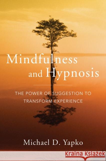 Mindfulness and Hypnosis: The Power of Suggestion to Transform Experience Yapko, Michael D. 9780393706970