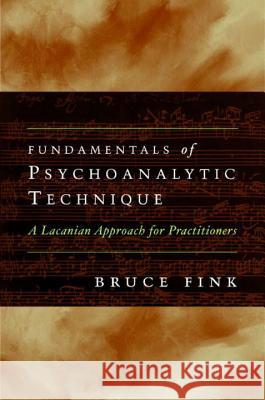 Fundamentals of Psychoanalytic Technique: A Lacanian Approach for Practitioners Fink, Bruce 9780393707250
