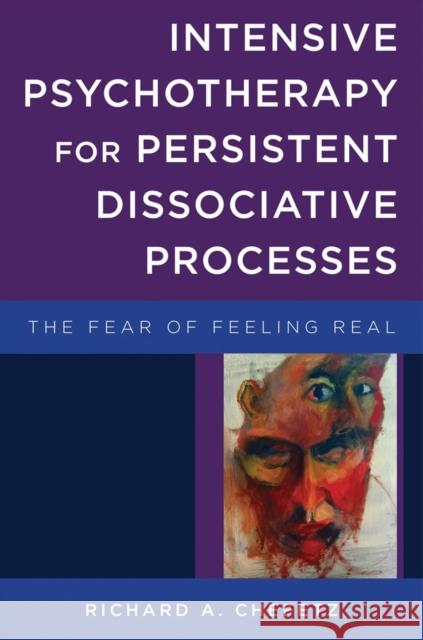 Intensive Psychotherapy for Persistent Dissociative Processes: The Fear of Feeling Real Richard A. Chefetz 9780393707526 W. W. Norton & Company