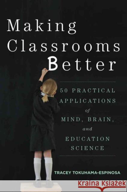 Making Classrooms Better: 50 Practical Applications of Mind, Brain, and Education Science Tokuhama-Espinosa, Tracey 9780393708134