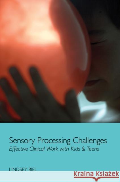 Sensory Processing Challenges: Effective Clinical Work with Kids & Teens Biel, Lindsey 9780393708349 John Wiley & Sons