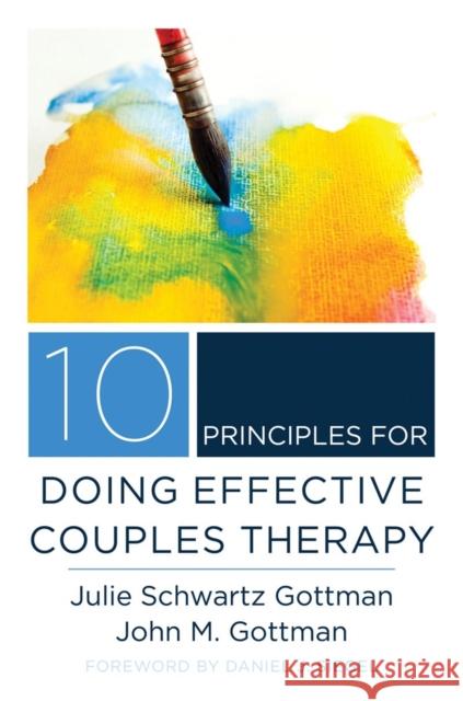 10 Principles for Doing Effective Couples Therapy Gottman, Julie Schwartz; Gottman, John M. 9780393708356