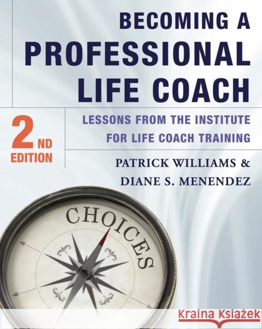Becoming a Professional Life Coach: Lessons from the Institute of Life Coach Training Diane S. Menendez Patrick Williams 9780393708363