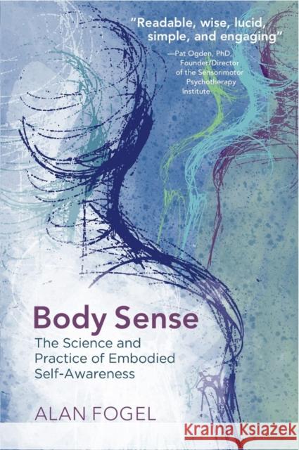 Body Sense: The Science and Practice of Embodied Self-Awareness Fogel, Alan 9780393708660 0