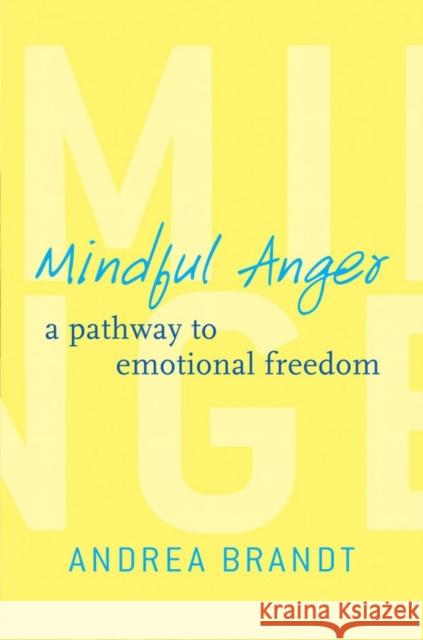 Mindful Anger: A Pathway to Emotional Freedom Brandt, Andrea 9780393708943 JOHN WILEY & SONS