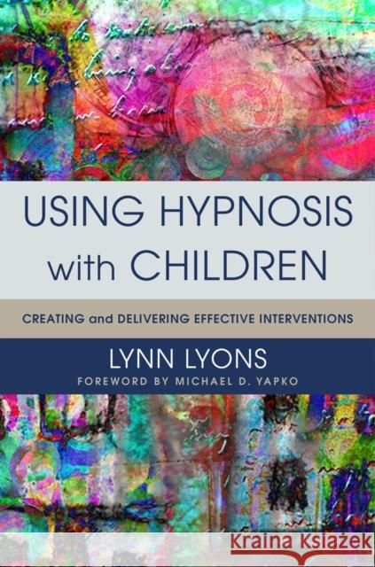 Using Hypnosis with Children: Creating and Delivering Effective Interventions Lyons, Lynn 9780393708998 John Wiley & Sons