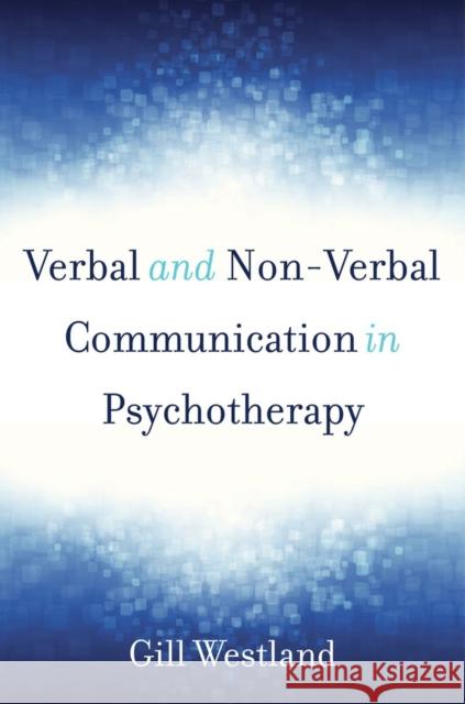 Verbal and Non-Verbal Communication in Psychotherapy Westland, Gill 9780393709247