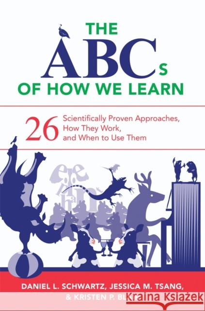 The ABCs of How We Learn: 26 Scientifically Proven Approaches, How They Work, and When to Use Them Schwartz, Daniel L.; Tsang, Jessica M.; Blair, Kristen P. 9780393709261