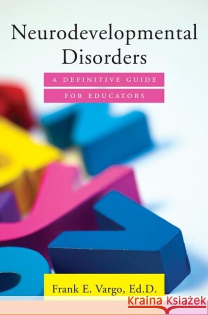 Neurodevelopmental Disorders: A Definitive Guide for Educators Vargo, Frank E. 9780393709438 John Wiley & Sons