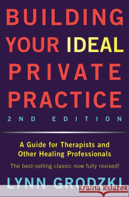 Building Your Ideal Private Practice: A Guide for Therapists and Other Healing Professionals Lynn Grodzki 9780393709483