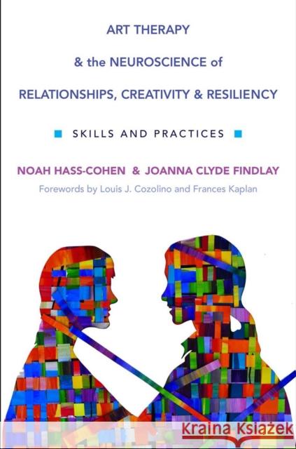 Art Therapy and the Neuroscience of Relationships, Creativity, and Resiliency: Skills and Practices Hass-Cohen, Noah 9780393710748