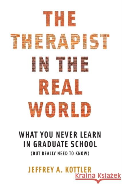 Therapist in the Real World: What You Never Learn in Graduate School (But Really Need to Know) Kottler, Jeffrey a. 9780393710984 John Wiley & Sons
