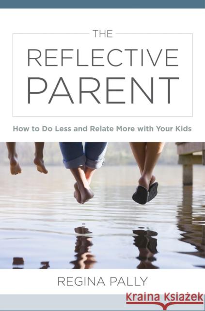 The Reflective Parent: How to Do Less and Relate More with Your Kids Pally, Regina 9780393711332