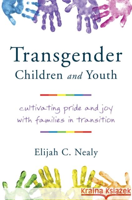 Transgender Children and Youth: Cultivating Pride and Joy with Families in Transition Nealy, Elijah C. 9780393711394 John Wiley & Sons