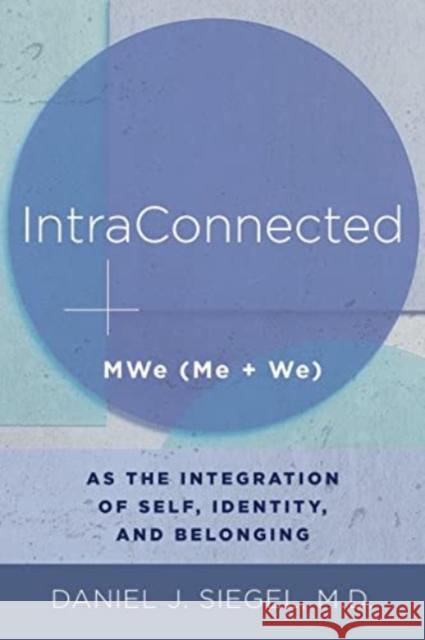 Intraconnected: Mwe (Me + We) as the Integration of Self, Identity, and Belonging Siegel, Daniel J. 9780393711691 WW Norton & Co