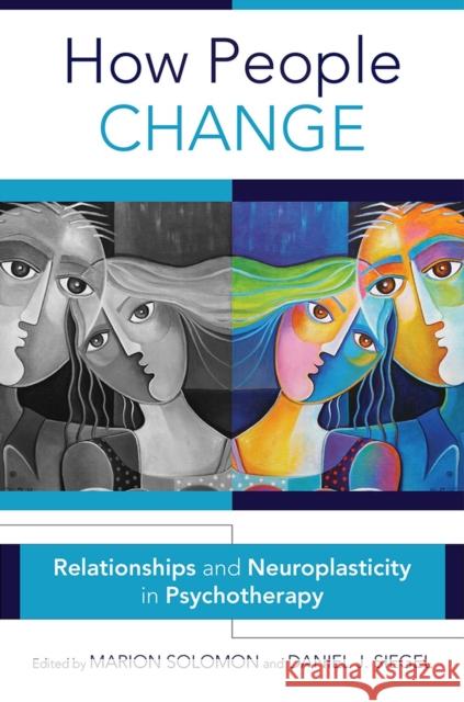 How People Change: Relationships and Neuroplasticity in Psychotherapy Solomon, Marion; Siegel, Daniel J. 9780393711769 John Wiley & Sons