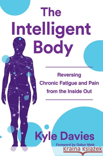 The Intelligent Body: Reversing Chronic Fatigue and Pain from the Inside Out Kyle L. Davies 9780393712056 W. W. Norton & Company